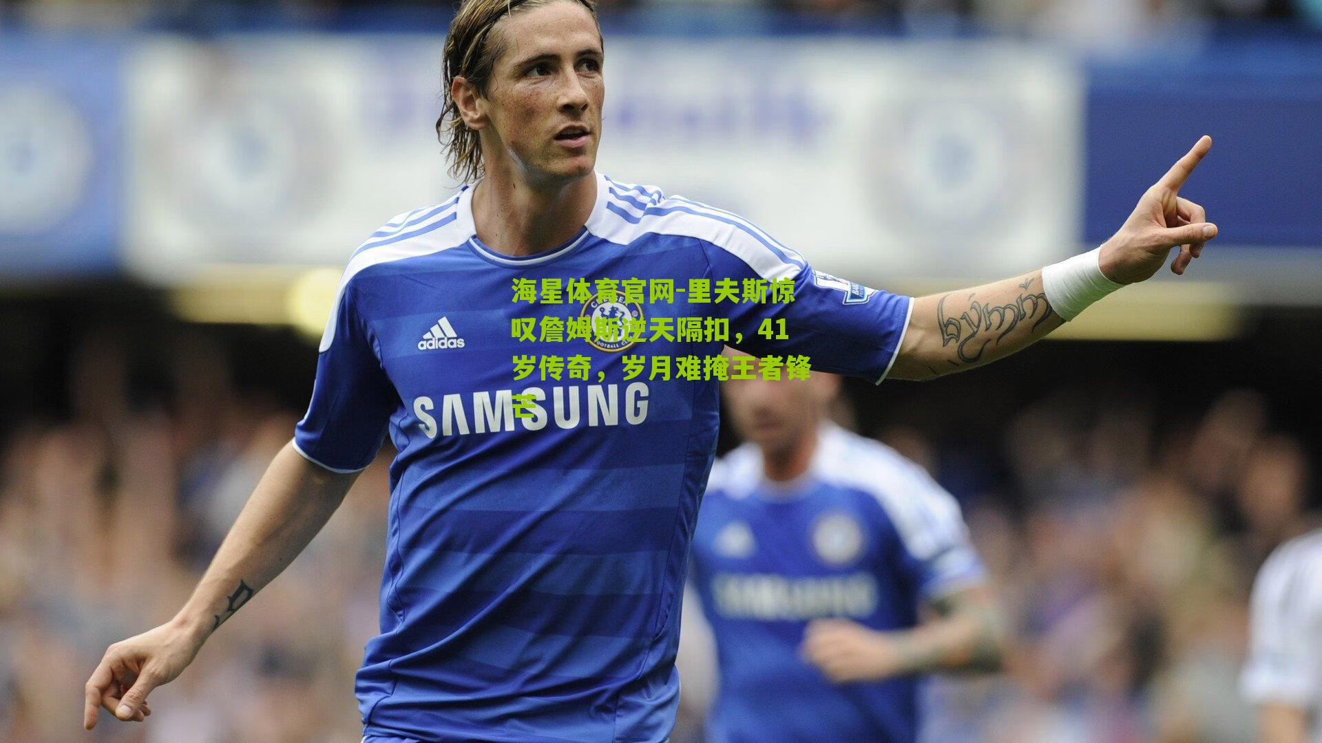 里夫斯惊叹詹姆斯逆天隔扣,41岁传奇,岁月难掩王者锋芒