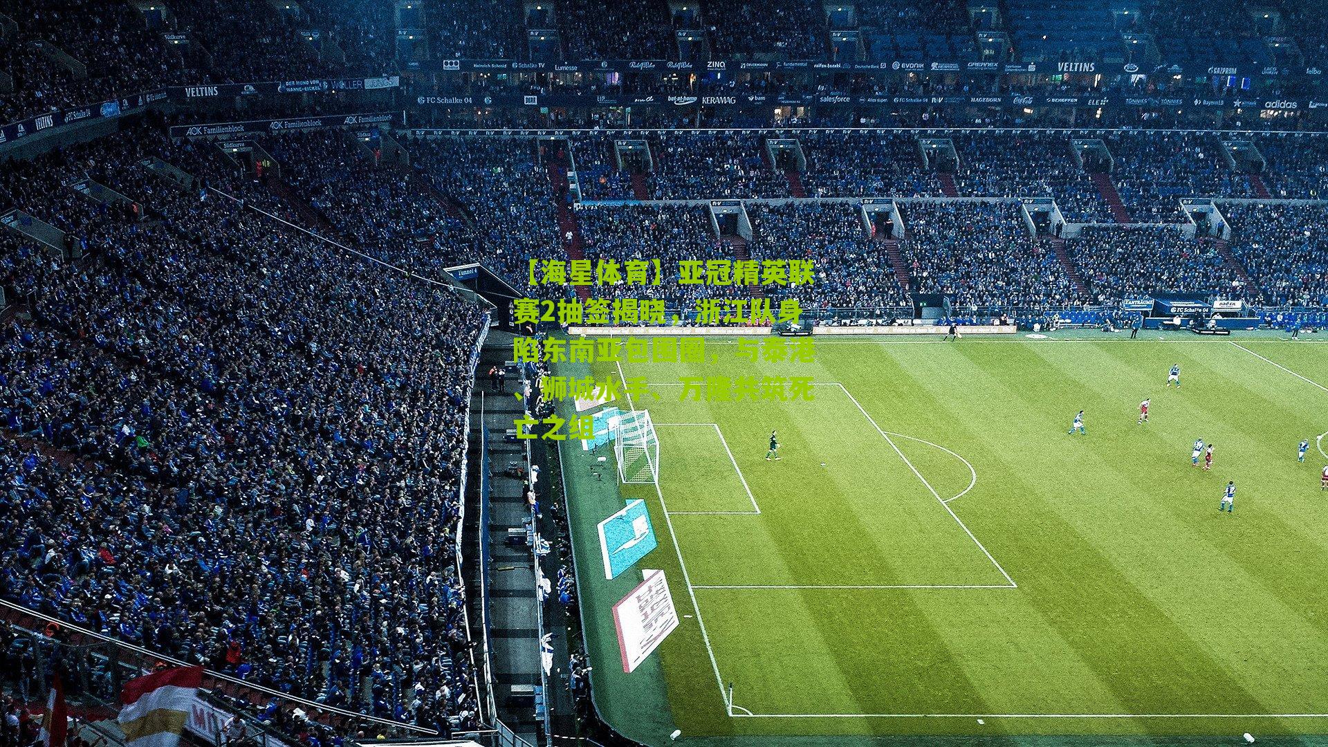 亚冠精英联赛2抽签揭晓，浙江队身陷东南亚包围圈，与泰港、狮城水手、万隆共筑死亡之组