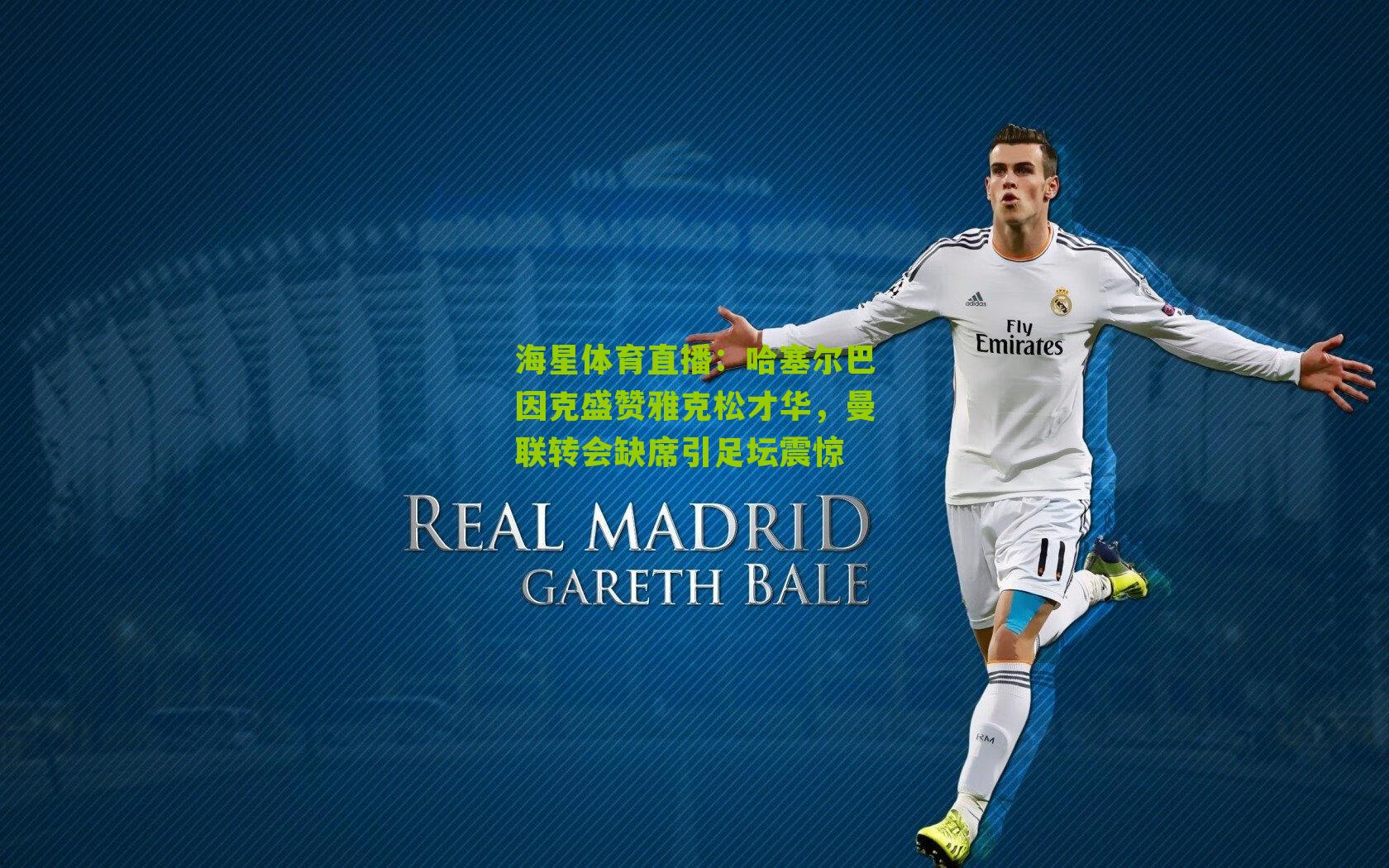 哈塞尔巴因克盛赞雅克松才华，曼联转会缺席引足坛震惊