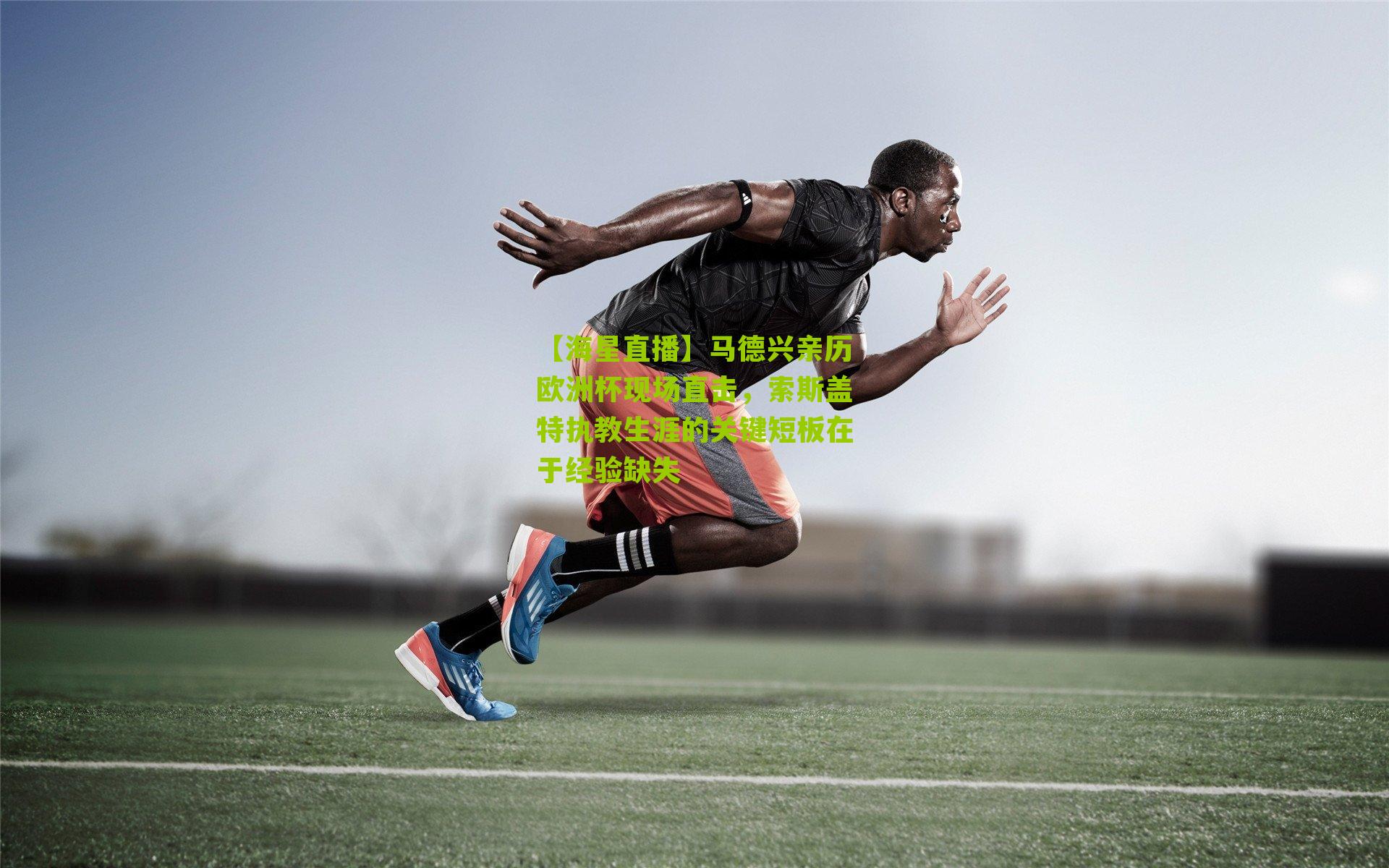 马德兴亲历欧洲杯现场直击，索斯盖特执教生涯的关键短板在于经验缺失