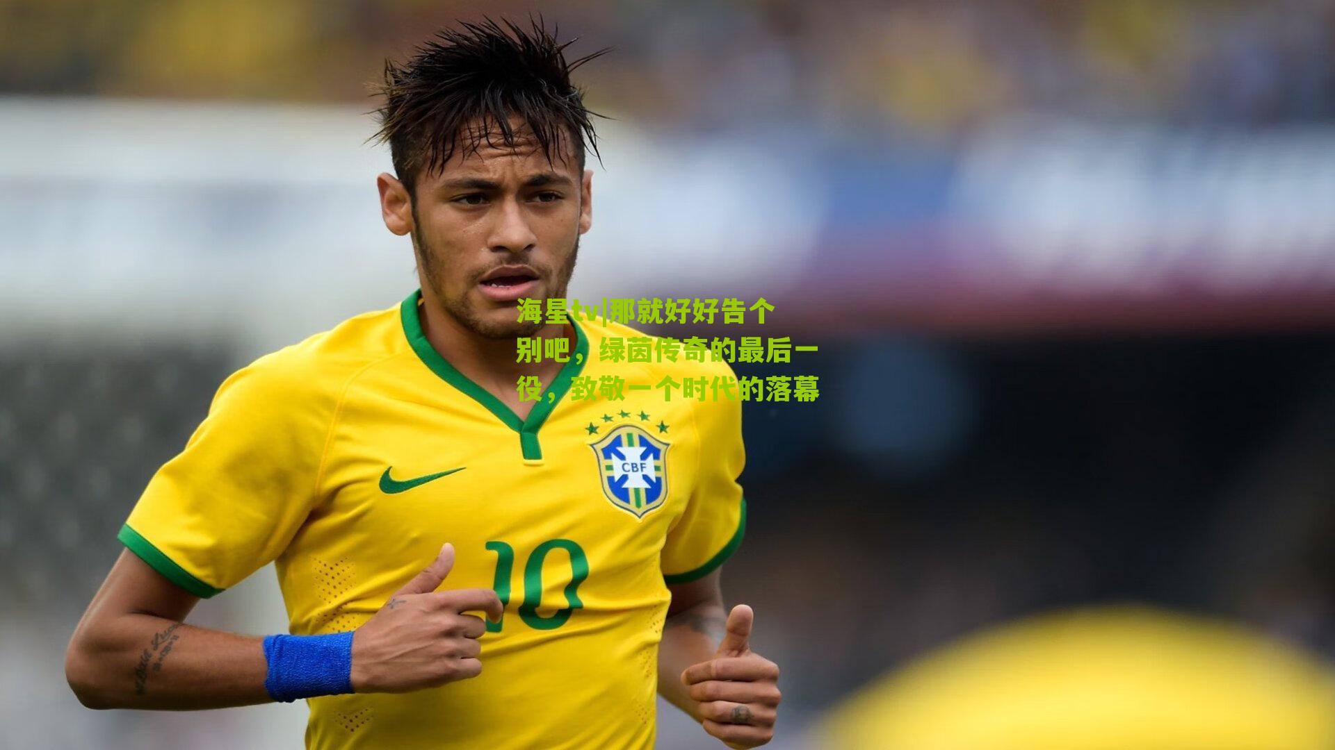 那就好好告个别吧,绿茵传奇的最后一役,致敬一个时代的落幕